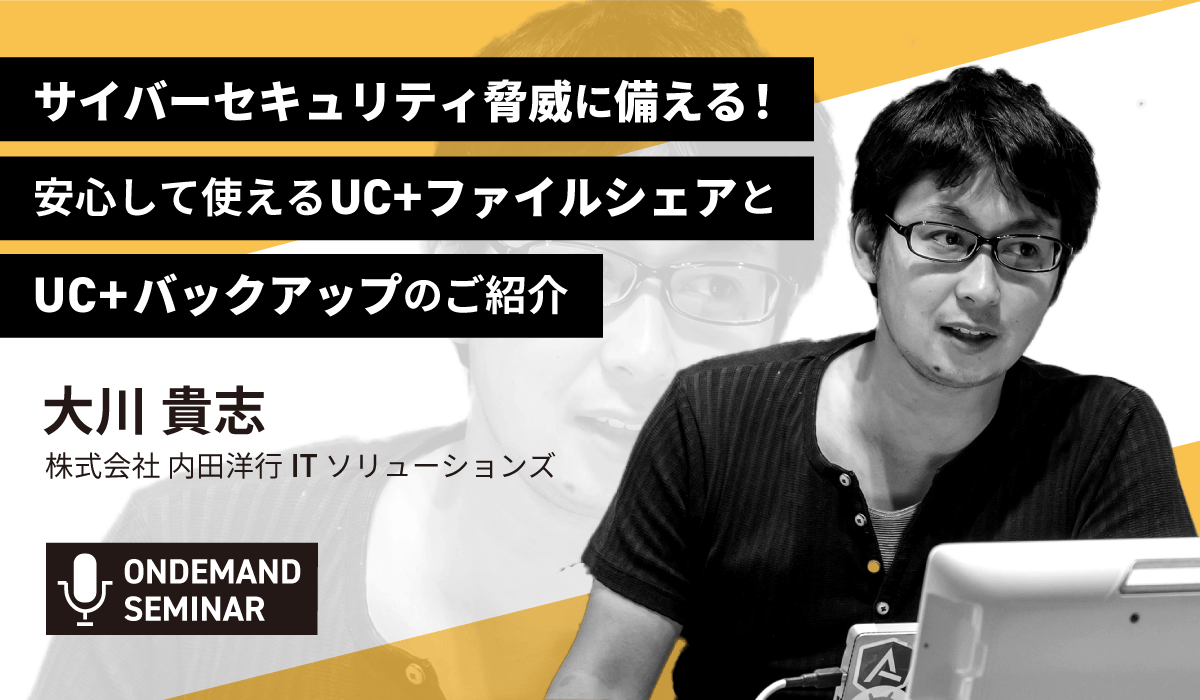 サイバーセキュリティ脅威に備える！安心して使えるUC+ファイルシェアとUC+バックアップのご紹介